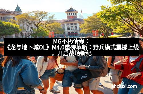 MG不朽情缘：《龙与地下城OL》M4.0重磅革新：野兵模式震撼上线，开启战场新纪元